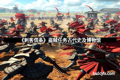 《刺客信条》盗贼任务古代史及博物馆